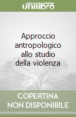 Approccio antropologico allo studio della violenza libro