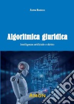 Algoritmica giuridica. Intelligenza artificiale e diritto libro