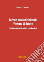 La voce oscura del silenzio. Violenza di genere. Trattamento penitenziario e rieducativo