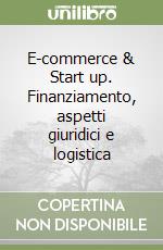 E-commerce & Start up. Finanziamento, aspetti giuridici e logistica