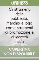 Gli strumenti della pubblicità. Marchio e logo come strumenti di promozione e di identità sociale libro