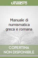 Manuale di numismatica greca e romana