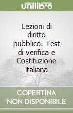 Lezioni di diritto pubblico. Test di verifica e Costituzione italiana libro