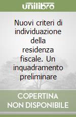 Nuovi criteri di individuazione della residenza fiscale. Un inquadramento preliminare libro
