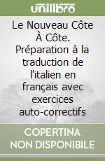 Le Nouveau Côte À Côte. Préparation à la traduction de l'italien en français avec exercices auto-correctifs