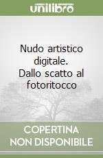 Nudo artistico digitale. Dallo scatto al fotoritocco libro