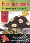 Fiori in cucina. Più colore e gusto ai tuoi piatti libro