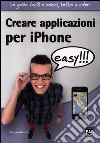 Creare applicazioni per iPhone easy!!! libro