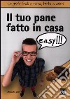 Il tuo pane fatto in casa easy!!! libro