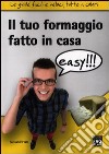 Il tuo formaggio fatto in casa easy!!! libro