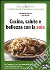 Cucina, salute e bellezza con la soia libro