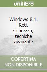 Windows 8.1. Reti, sicurezza, tecniche avanzate libro