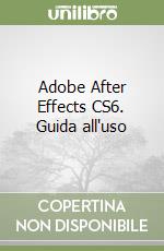 Adobe After Effects CS6. Guida all'uso libro