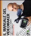 Il manuale del videomaker. La guida completa per progettare, realizzare e promuovere audiovisivi di successo. Ediz. illustrata libro