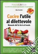 Cucire l'utile al dilettevole. Manuale del fai da te di moda libro