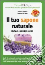 Il tuo sapone naturale. Metodi e consigli pratici. Ediz. illustrata libro