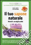 Il tuo sapone naturale. Metodi e consigli pratici. Ediz. illustrata libro