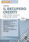 Il recupero crediti. Manuale per la tutela efficace dei crediti. Con e-book libro