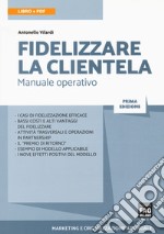 Fidelizzare la clientela. Manuale operativo. Con e-book