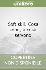 Soft skill. Cosa sono, a cosa servono libro