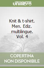 Knit & t-shirt. Men. Ediz. multilingue. Vol. 4 libro