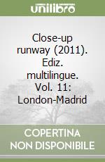 Close-up runway (2011). Ediz. multilingue. Vol. 11: London-Madrid libro