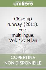 Close-up runway (2011). Ediz. multilingue. Vol. 12: Milan libro