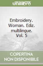 Embroidery. Woman. Ediz. multilingue. Vol. 5 libro