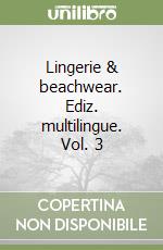 Lingerie & beachwear. Ediz. multilingue. Vol. 3 libro