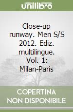 Close-up runway. Men S/S 2012. Ediz. multilingue. Vol. 1: Milan-Paris libro
