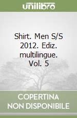 Shirt. Men S/S 2012. Ediz. multilingue. Vol. 5 libro