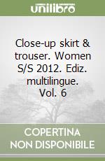 Close-up skirt & trouser. Women S/S 2012. Ediz. multilingue. Vol. 6 libro
