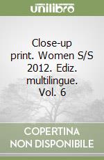 Close-up print. Women S/S 2012. Ediz. multilingue. Vol. 6 libro