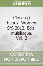 Close-up bijoux. Women S/S 2012. Ediz. multilingue. Vol. 3 libro