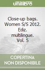 Close-up bags. Women S/S 2012. Ediz. multilingue. Vol. 5 libro