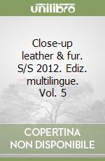 Close-up leather & fur. S/S 2012. Ediz. multilingue. Vol. 5 libro
