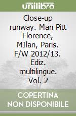 Close-up runway. Man Pitt Florence, MIlan, Paris. F/W 2012/13. Ediz. multilingue. Vol. 2 libro