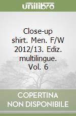 Close-up shirt. Men. F/W 2012/13. Ediz. multilingue. Vol. 6 libro