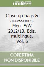 Close-up bags & accessories. Men. F/W 2012/13. Ediz. multilingue. Vol. 6 libro
