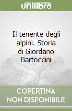 Il tenente degli alpini. Storia di Giordano Bartoccini libro