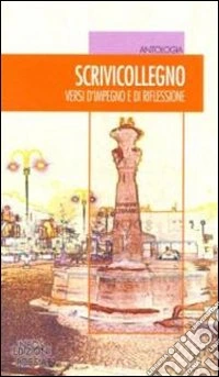 Scrivicollegno. Versi d'impegno e di riflessione libro