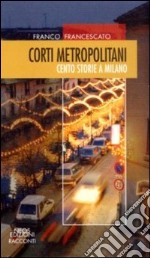 Corti metropolitani. Cento storie a Milano libro