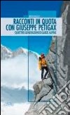 Racconti in quota con Giuseppe Petigax. Quattro generazioni di guide alpine libro di Brunazzi Ada