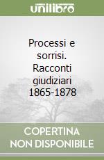 Processi e sorrisi. Racconti giudiziari 1865-1878 libro