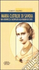 Maria Clotilde di Savoia. Una giovinezza sacrificata alla ragion di Stato