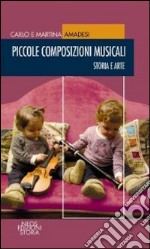 Piccole composizioni musicali. Storia e arte libro