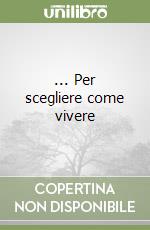 ... Per scegliere come vivere libro