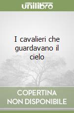 I cavalieri che guardavano il cielo libro