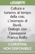 Cultura e turismo al tempo della crisi. L'esempio di Rivoli. Dialogo con l'assessore Franco Rolfo