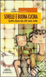 Sorelle e buona cucina. Quattro donne due città tante ricette libro